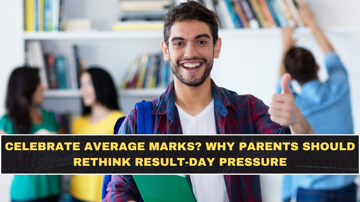 Celebrate Average Marks? Why Parents Should Rethink Result-Day Pressure